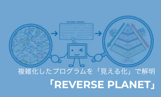 複雑化したプログラムを「見える化」で解明する、「REVERSE PLANET」
